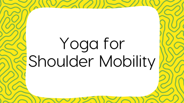 Fat Frog Yoga & Mindfulness branded graphic with a yellow and green swirling background. A white text box dominates the graphic with text that reads: Yoga for Shoulder Mobility