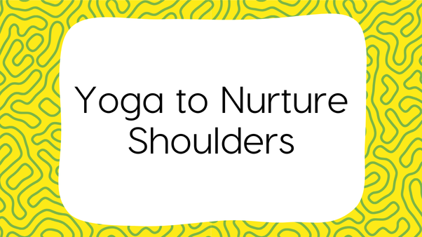 Fat Frog Yoga & Mindfulness branded graphic with a yellow and green swirling background. A white text box dominates the graphic with text that reads: Yoga to Nurture Shoulders